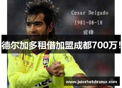 德尔加多租借加盟成都700万！